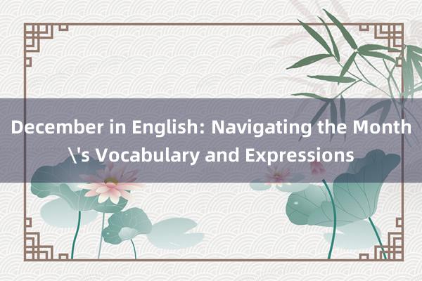 December in English: Navigating the Month's Vocabulary and Expressions