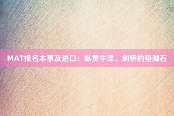MAT报名本事及进口：纵贯牛津、剑桥的垫脚石