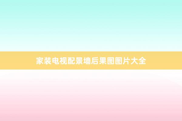 家装电视配景墙后果图图片大全