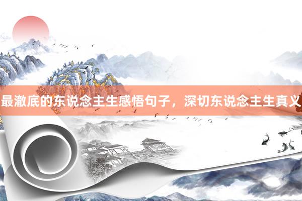 最澈底的东说念主生感悟句子，深切东说念主生真义